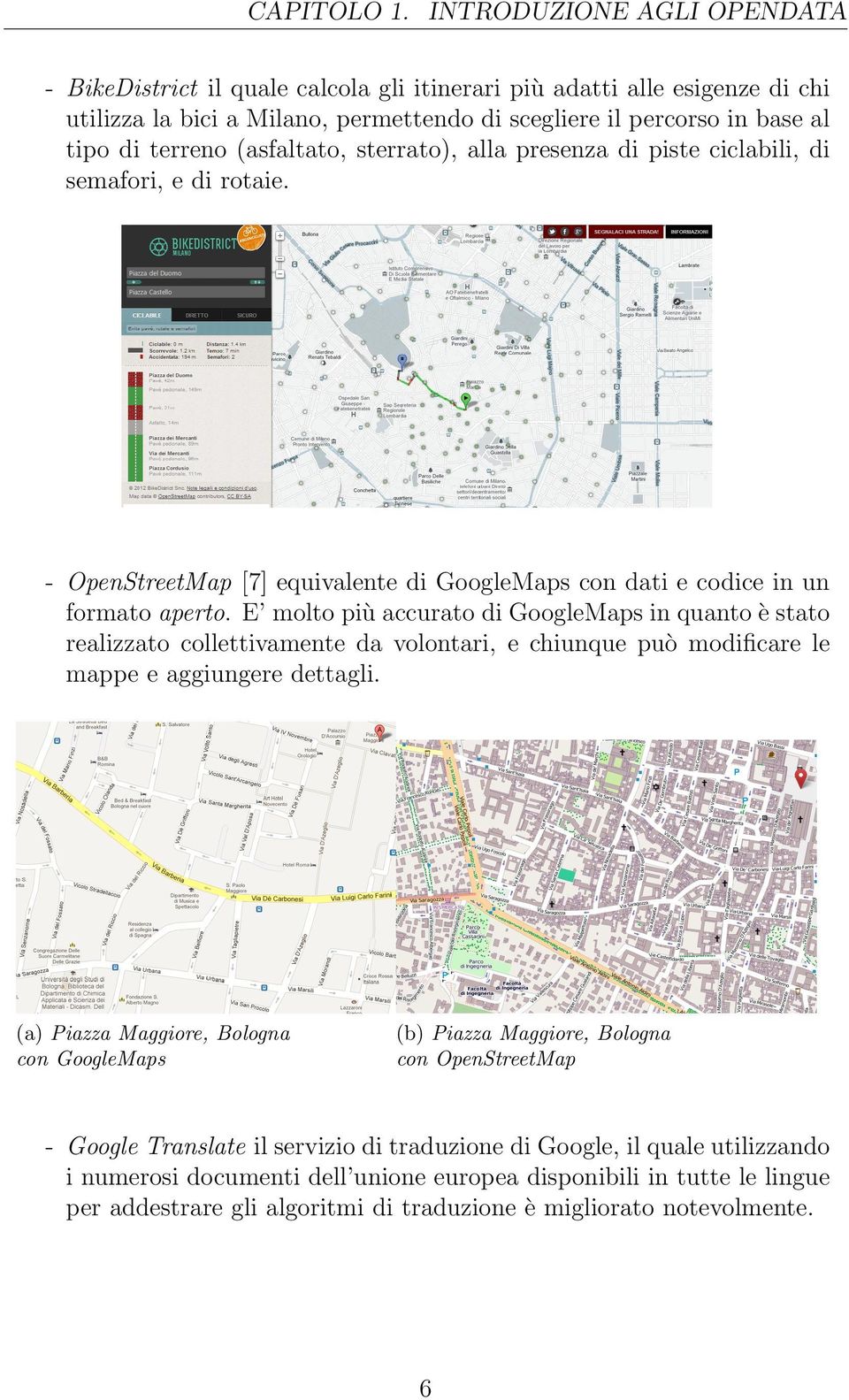 (asfaltato, sterrato), alla presenza di piste ciclabili, di semafori, e di rotaie. - OpenStreetMap [7] equivalente di GoogleMaps con dati e codice in un formato aperto.
