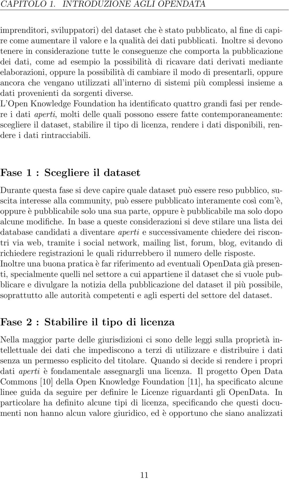 possibilità di cambiare il modo di presentarli, oppure ancora che vengano utilizzati all interno di sistemi più complessi insieme a dati provenienti da sorgenti diverse.