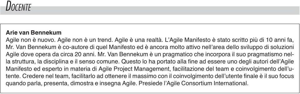 Van Bennekum è un pragmatico che incorpora il suo pragmatismo nella struttura, la disciplina e il senso comune.