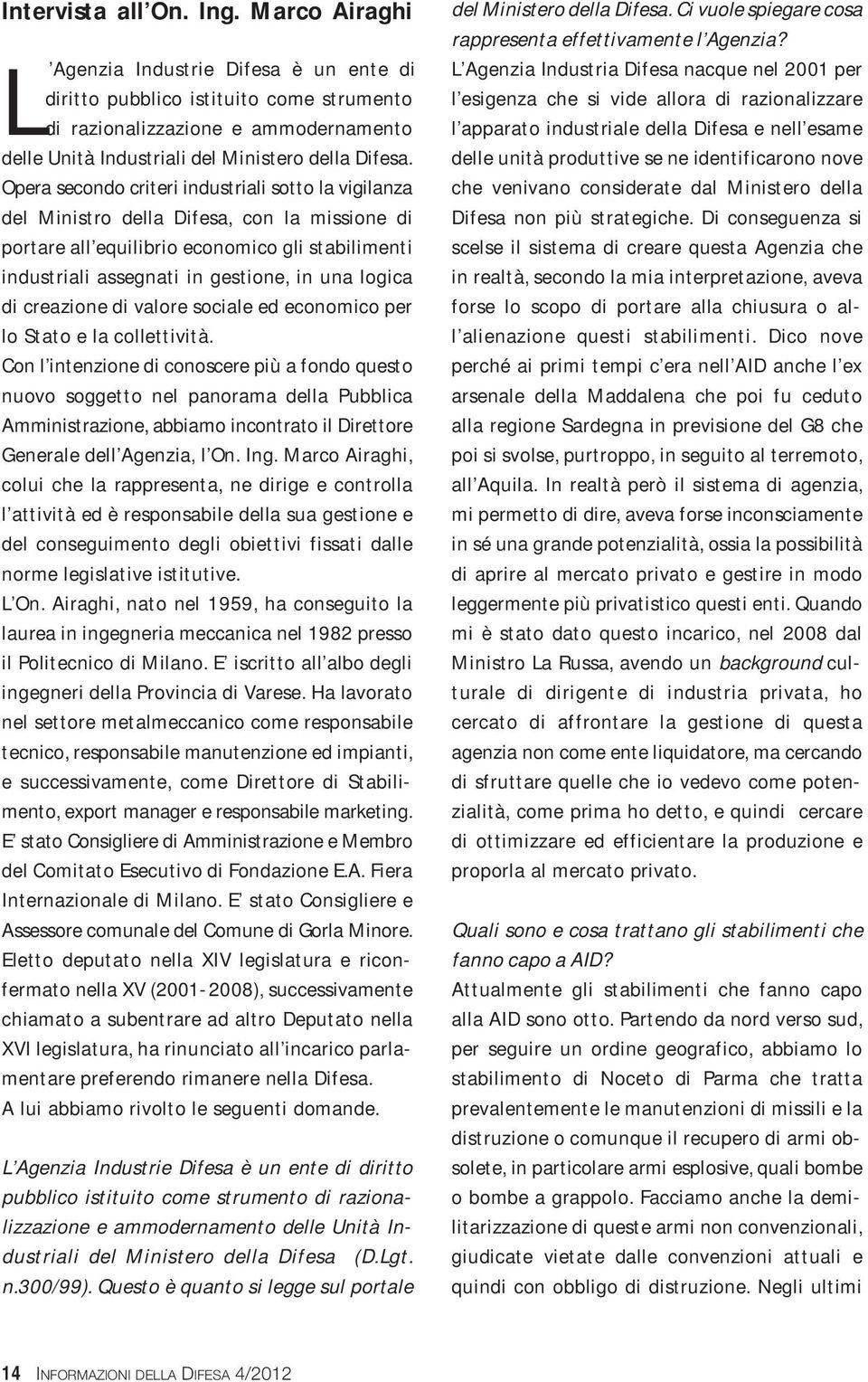 Opera secondo criteri industriali sotto la vigilanza del Ministro della Difesa, con la missione di portare all equilibrio economico gli stabilimenti industriali assegnati in gestione, in una logica