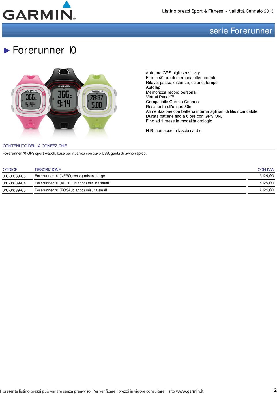 B: non accetta fascia cardio Forerunner 10 GPS sport watch, base per ricarica con cavo USB, guida di avvio rapido.