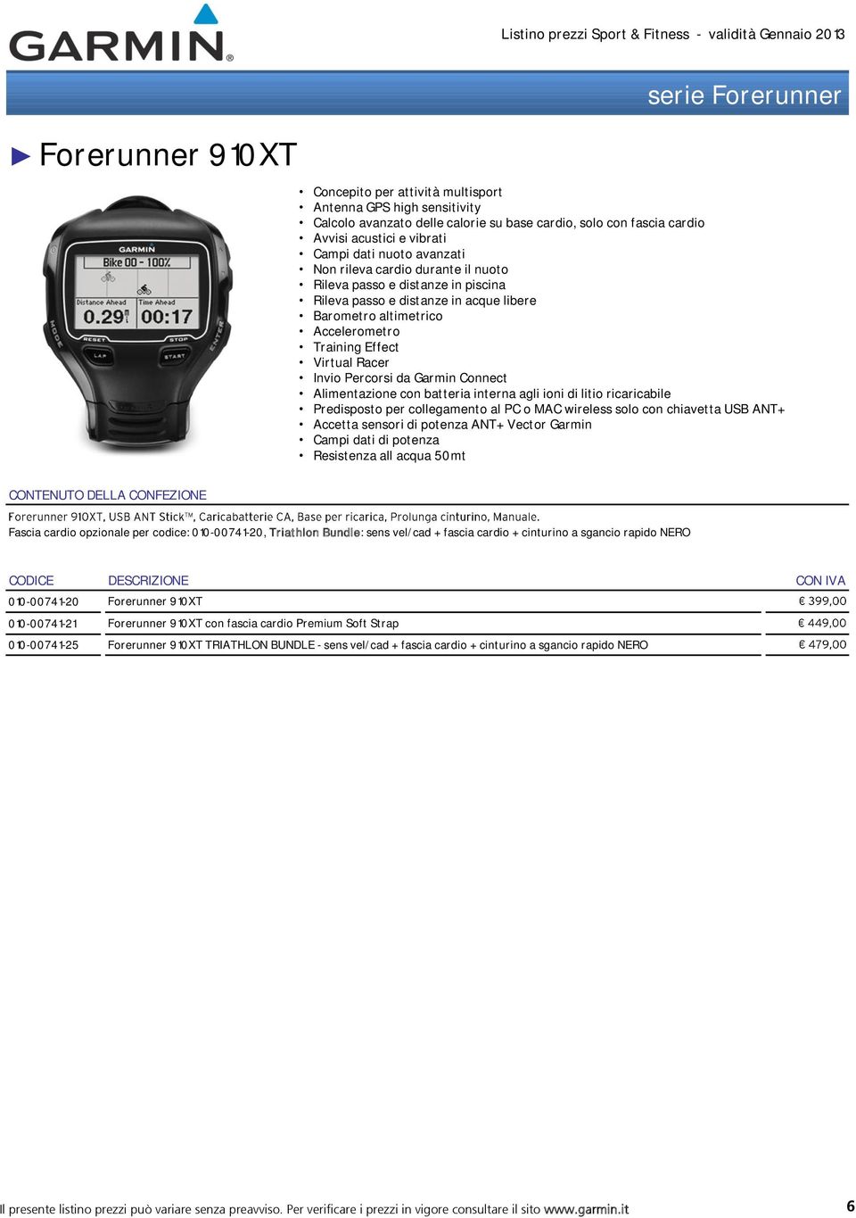 Connect Alimentazione con batteria interna agli ioni di litio ricaricabile Predisposto per collegamento al PC o MAC wireless solo con chiavetta USB ANT+ Accetta sensori di potenza ANT+ Vector Garmin