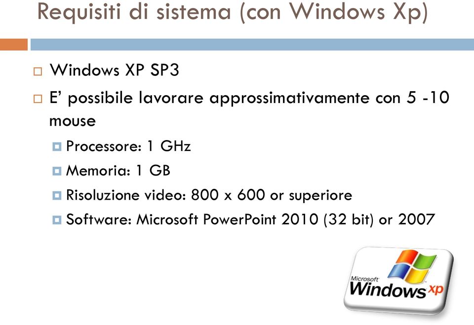 Processore: 1 GHz Memoria: 1 GB Risoluzione video: 800 x