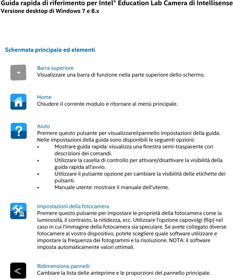 Nelle impostazioni della guida sono disponibili le seguenti opzioni: Mostrare guida rapida: visualizza una finestra semi-trasparente con descrizioni dei comandi.