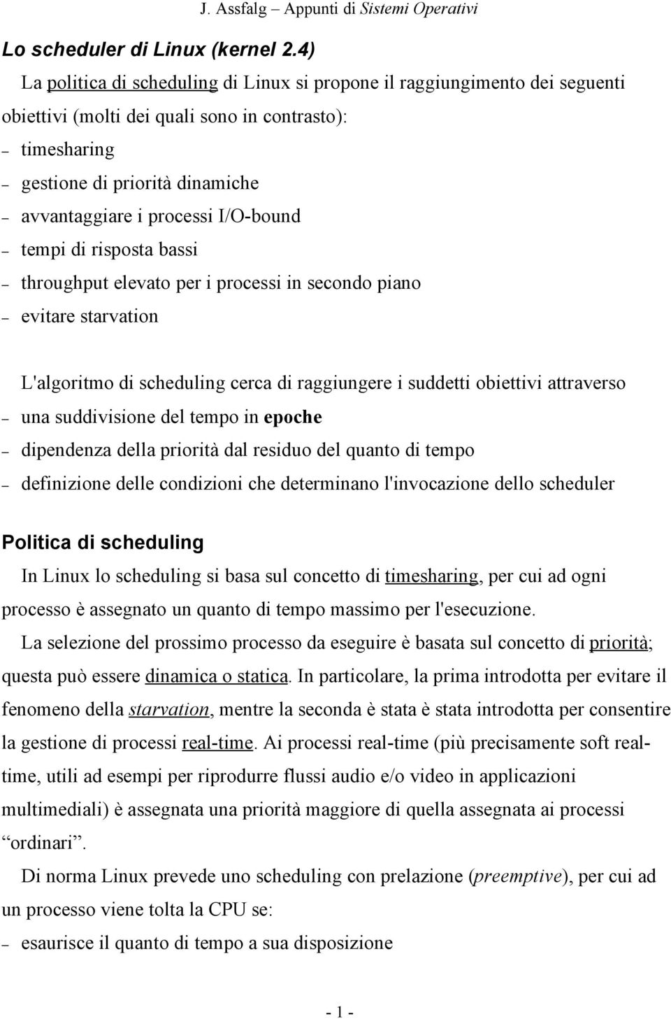 I/O-bound tempi di risposta bassi throughput elevato per i processi in secondo piano evitare starvation L'algoritmo di scheduling cerca di raggiungere i suddetti obiettivi attraverso una suddivisione