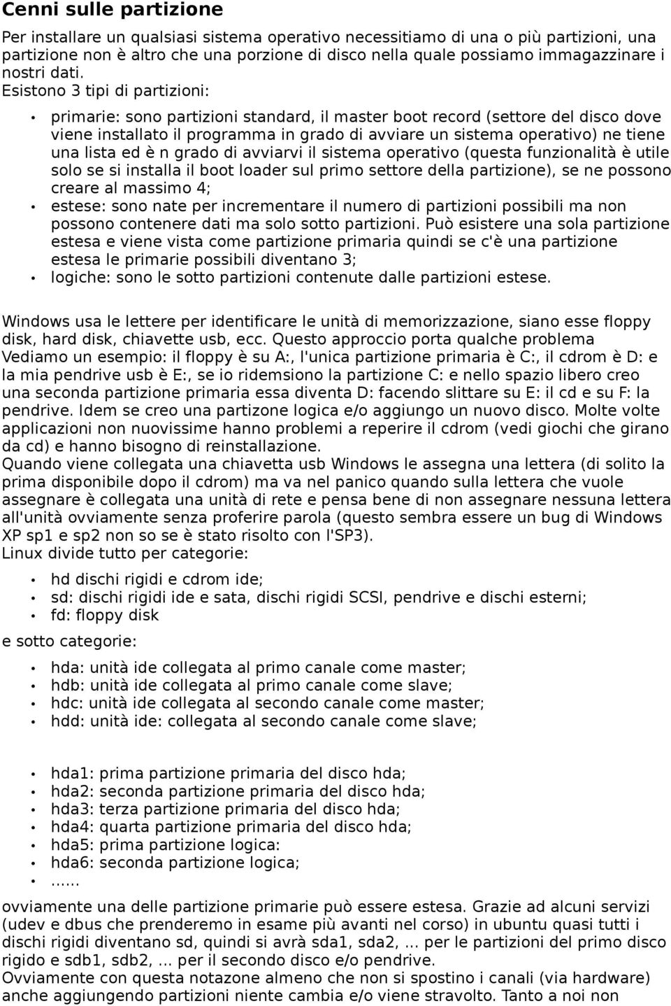 Esistono 3 tipi di partizioni: primarie: sono partizioni standard, il master boot record (settore del disco dove viene installato il programma in grado di avviare un sistema operativo) ne tiene una