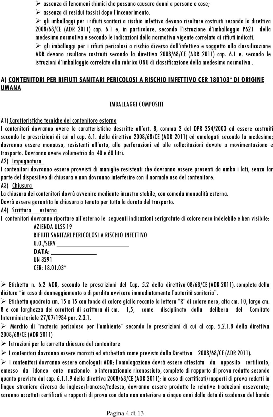 1 e, in particolare, secondo l istruzione d imballaggio P621 della medesima normativa e secondo le indicazioni della normativa vigente correlata ai rifiuti indicati.