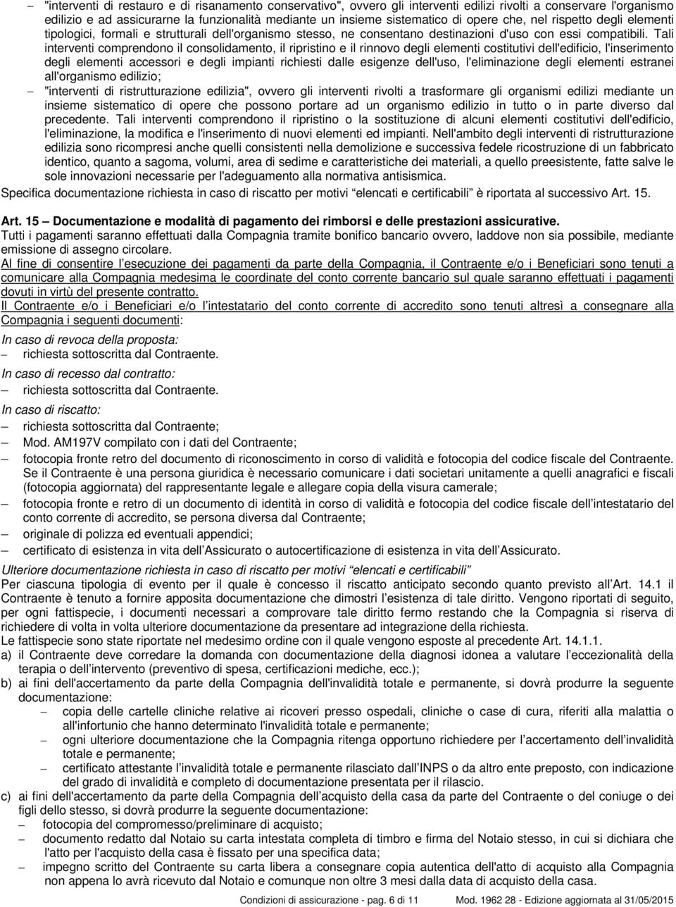 Tali interventi comprendono il consolidamento, il ripristino e il rinnovo degli elementi costitutivi dell'edificio, l'inserimento degli elementi accessori e degli impianti richiesti dalle esigenze