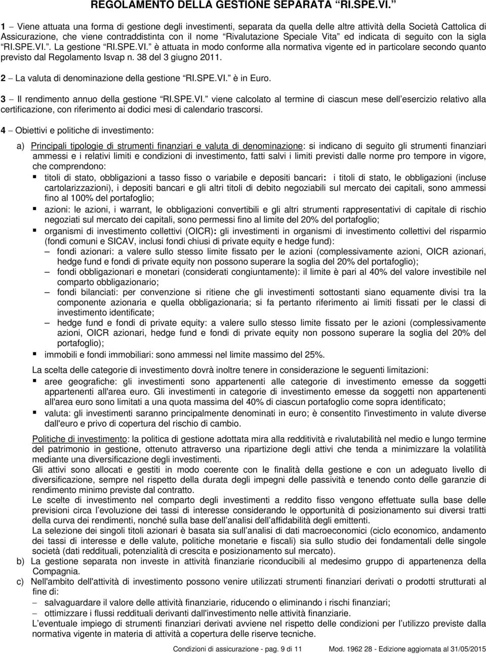 Speciale Vita ed indicata di seguito con la sigla RI.SPE.VI.. La gestione RI.SPE.VI. è attuata in modo conforme alla normativa vigente ed in particolare secondo quanto previsto dal Regolamento Isvap n.