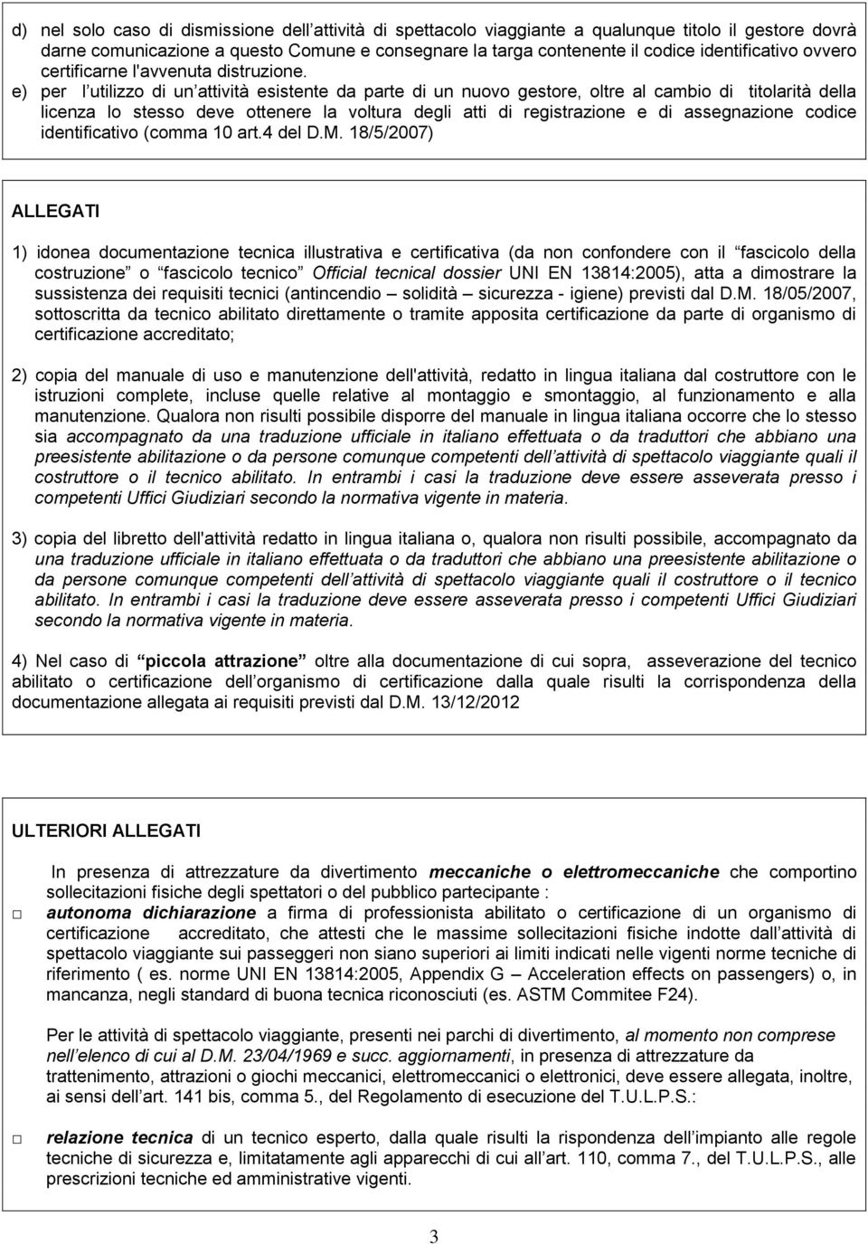 e) per l utilizzo di un attività esistente da parte di un nuovo gestore, oltre al cambio di titolarità della licenza lo stesso deve ottenere la voltura degli atti di registrazione e di assegnazione