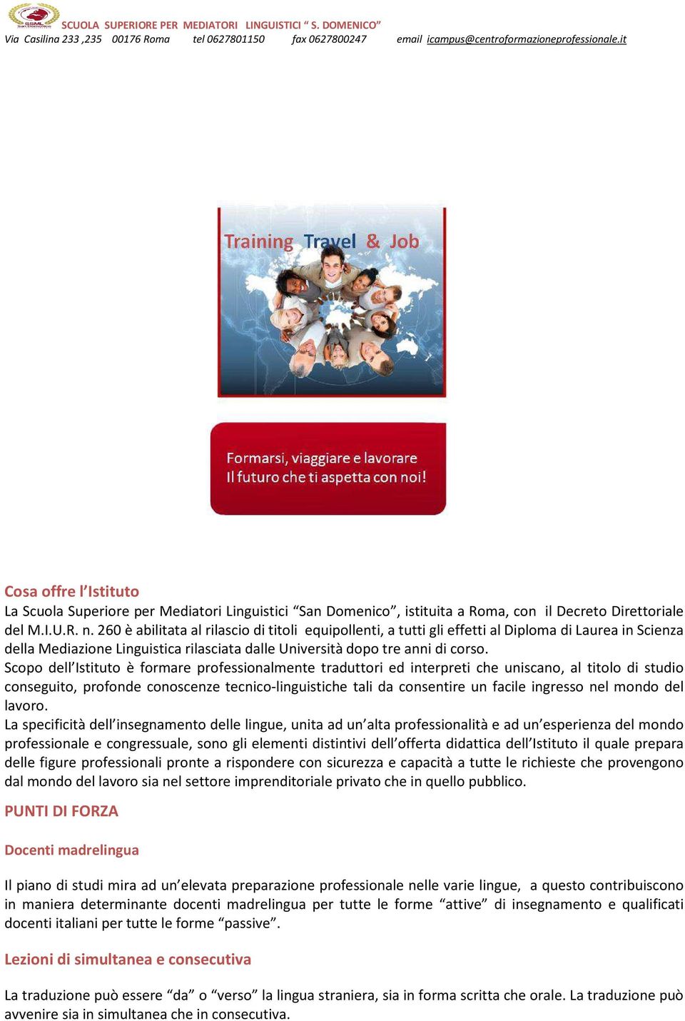 Scopo dell Istituto è formare professionalmente traduttori ed interpreti che uniscano, al titolo di studio conseguito, profonde conoscenze tecnico-linguistiche tali da consentire un facile ingresso