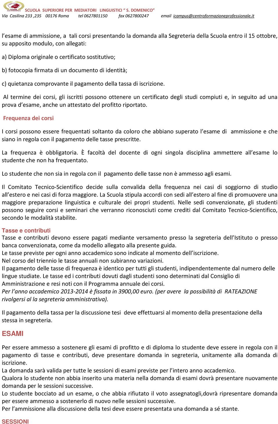 Al termine dei corsi, gli iscritti possono ottenere un certificato degli studi compiuti e, in seguito ad una prova d esame, anche un attestato del profitto riportato.