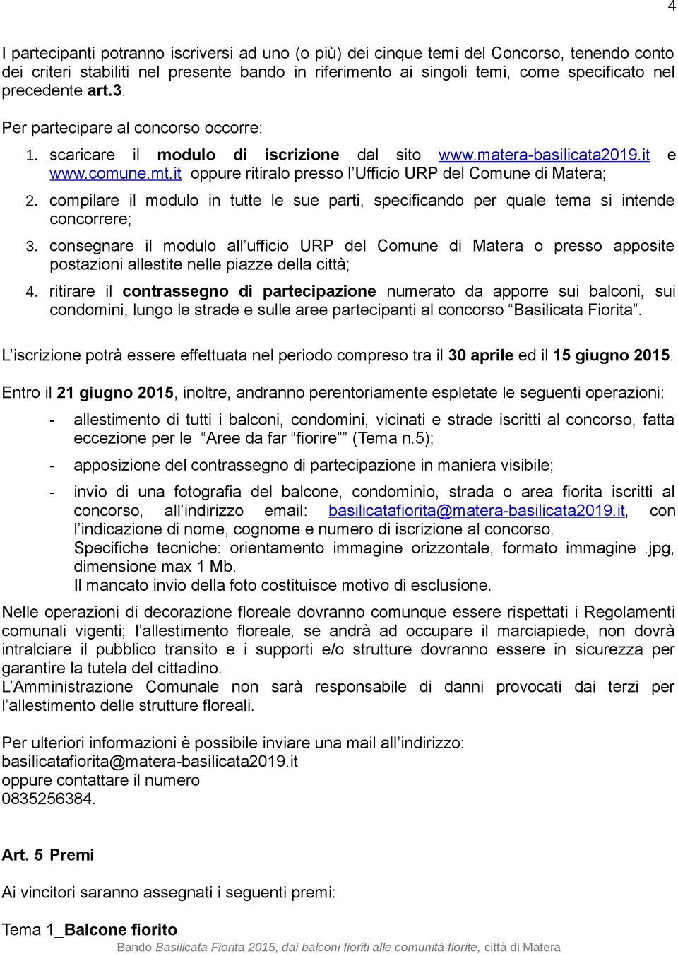 it oppure ritiralo presso l Ufficio URP del Comune di Matera; 2. compilare il modulo in tutte le sue parti, specificando per quale tema si intende concorrere; 3.