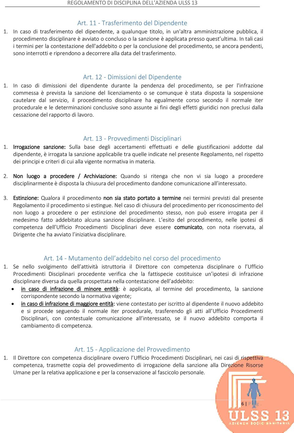 In tali casi i termini per la contestazione dell'addebito o per la conclusione del procedimento, se ancora pendenti, sono interrotti e riprendono a decorrere alla data del trasferimento. Art.