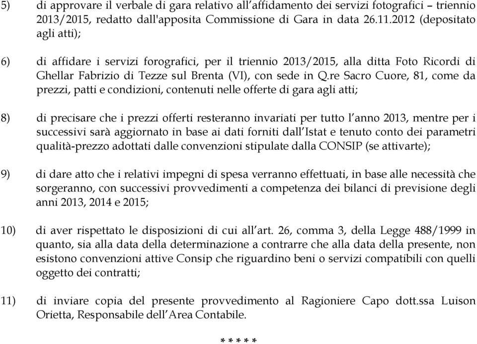 re Sacro Cuore, 81, come da prezzi, patti e condizioni, contenuti nelle offerte di gara agli atti; 8) di precisare che i prezzi offerti resteranno invariati per tutto l anno 2013, mentre per i