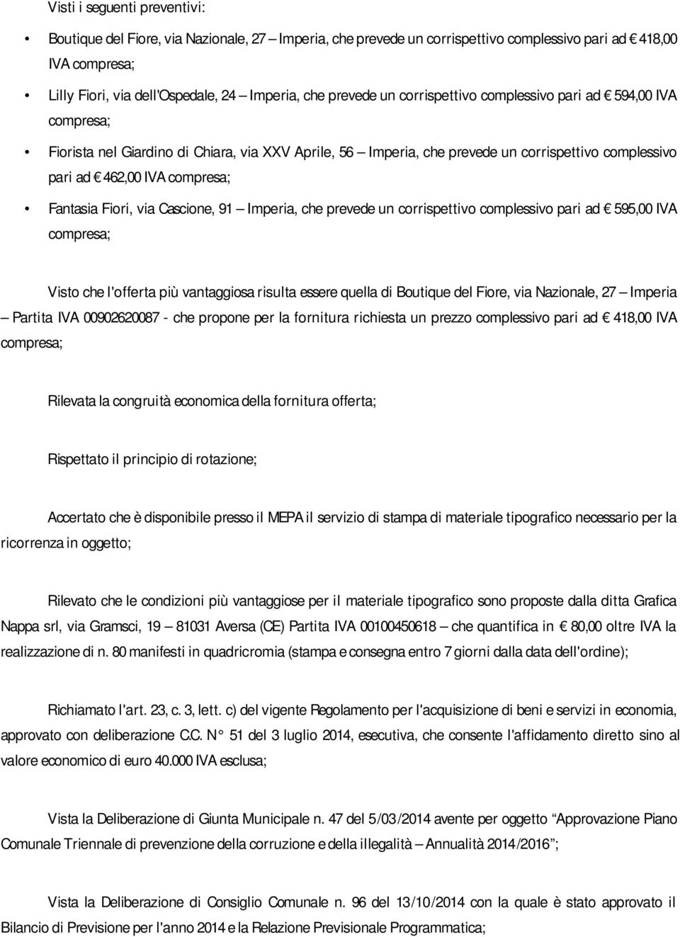 Imperia, che prevede un corrispettivo complessivo pari ad 595,00 IVA Visto che l'offerta più vantaggiosa risulta essere quella di Boutique del Fiore, via Nazionale, 27 Imperia Partita IVA 00902620087