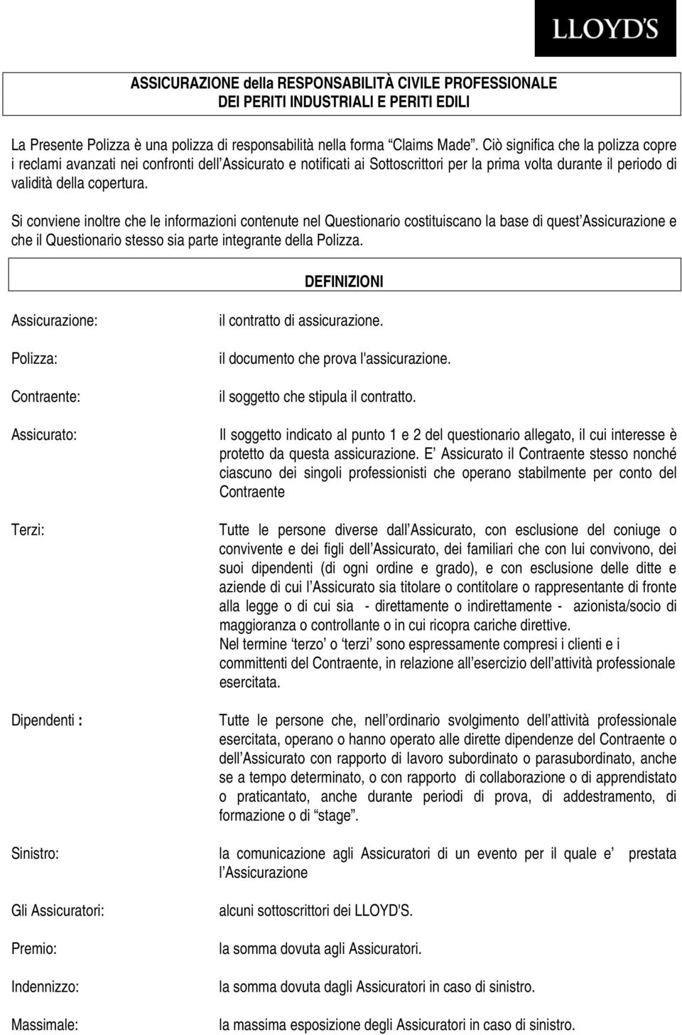 Si conviene inoltre che le informazioni contenute nel Questionario costituiscano la base di quest Assicurazione e che il Questionario stesso sia parte integrante della Polizza.