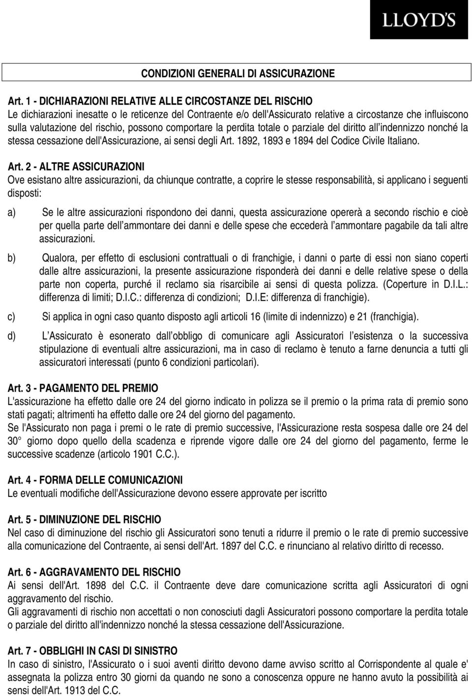 rischio, possono comportare la perdita totale o parziale del diritto all indennizzo nonché la stessa cessazione dell'assicurazione, ai sensi degli Art. 1892, 1893 e 1894 del Codice Civile Italiano.