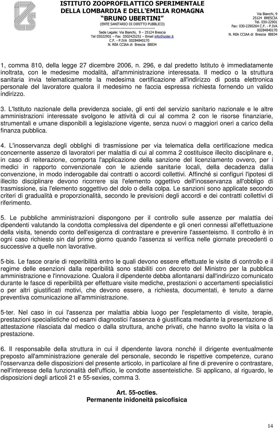 Il medico o la struttura sanitaria invia telematicamente la medesima certificazione all'indirizzo di posta elettronica personale del lavoratore qualora il medesimo ne faccia espressa richiesta