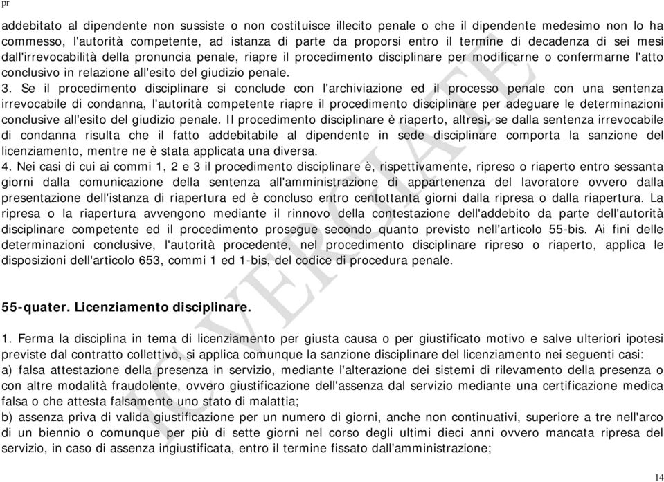 Se il procedimento disciplinare si conclude con l'archiviazione ed il processo penale con una sentenza irrevocabile di condanna, l'autorità competente riapre il procedimento disciplinare per adeguare