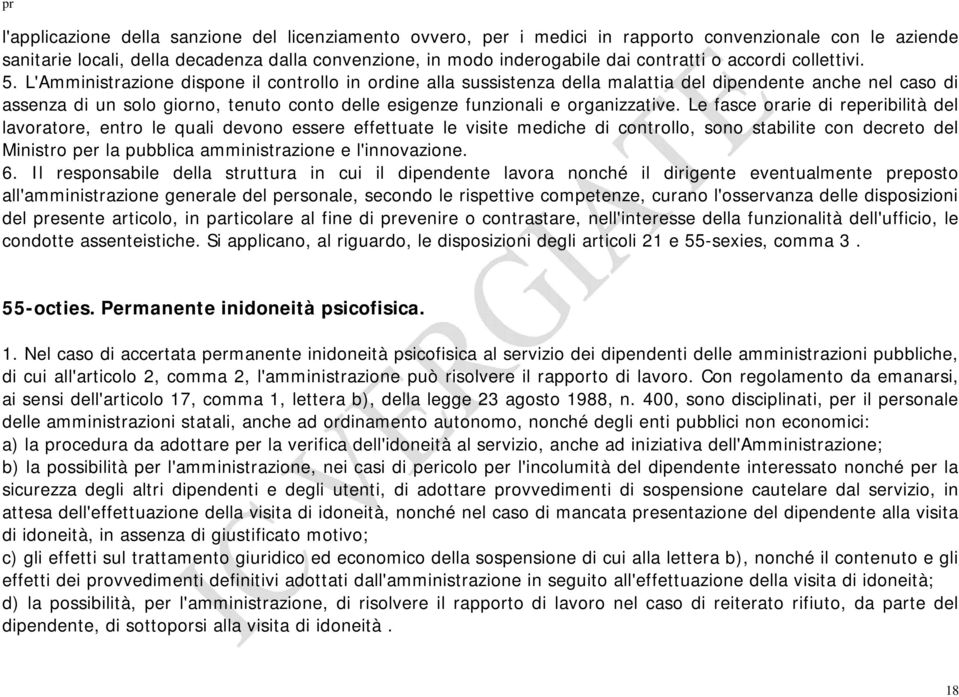 L'Amministrazione dispone il controllo in ordine alla sussistenza della malattia del dipendente anche nel caso di assenza di un solo giorno, tenuto conto delle esigenze funzionali e organizzative.