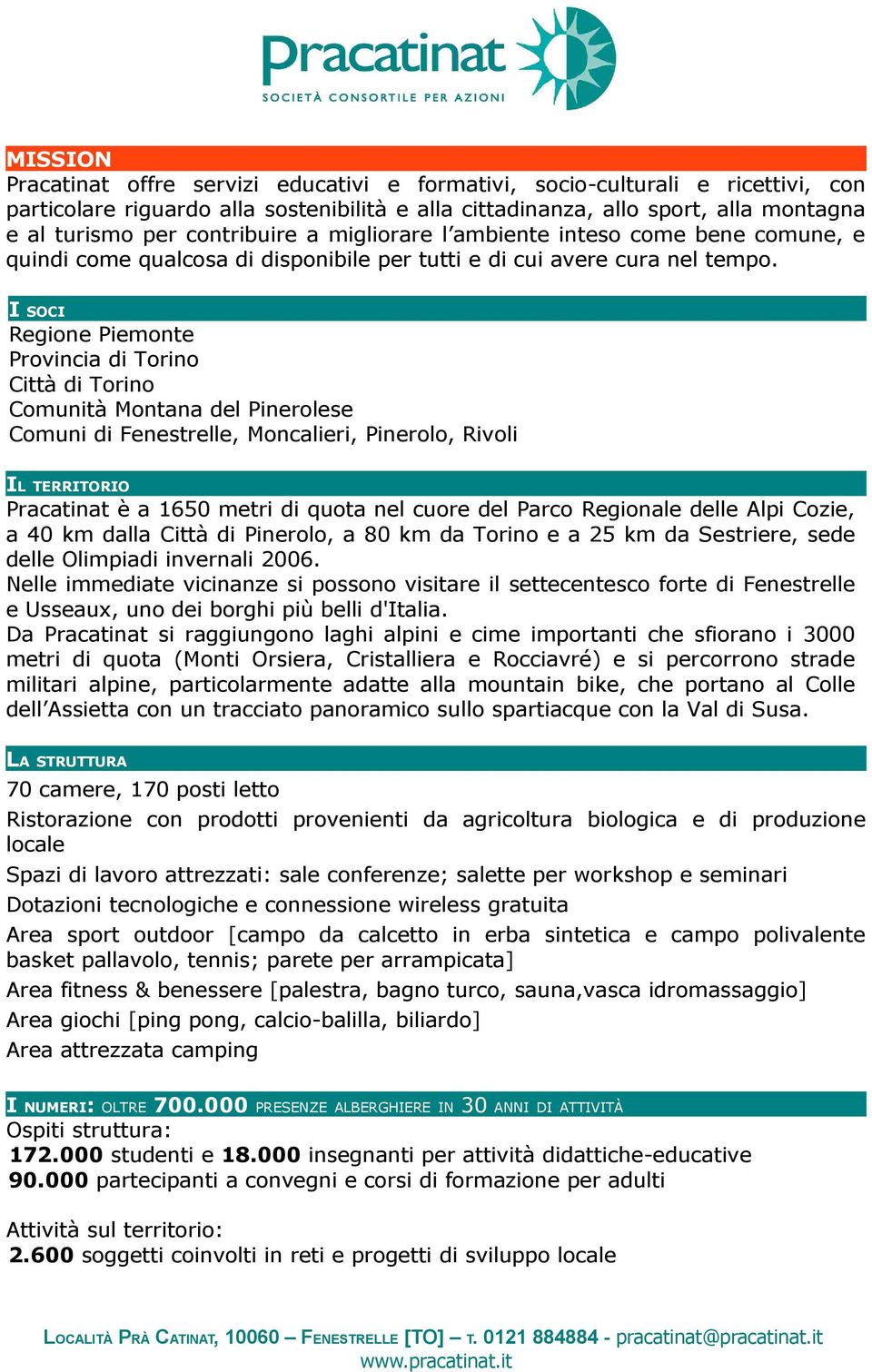 I SOCI Regione Piemonte Provincia di Torino Città di Torino Comunità Montana del Pinerolese Comuni di Fenestrelle, Moncalieri, Pinerolo, Rivoli IL TERRITORIO Pracatinat è a 1650 metri di quota nel