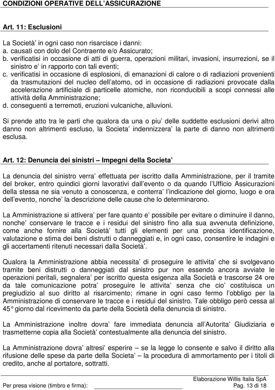 verificatisi in occasione di esplosioni, di emanazioni di calore o di radiazioni provenienti da trasmutazioni del nucleo dell atomo, od in occasione di radiazioni provocate dalla accelerazione