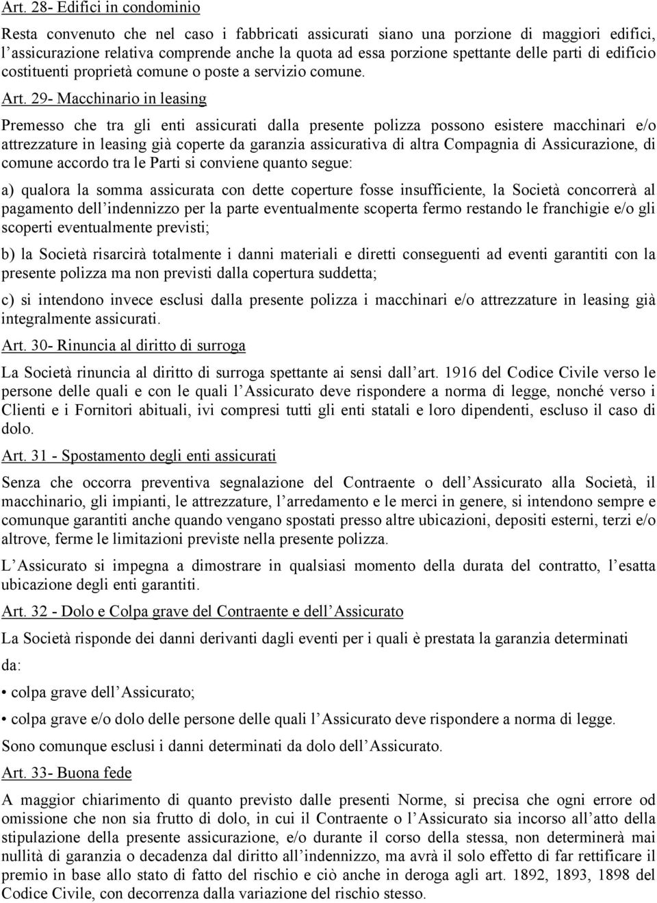 29- Macchinario in leasing Premesso che tra gli enti assicurati dalla presente polizza possono esistere macchinari e/o attrezzature in leasing già coperte da garanzia assicurativa di altra Compagnia