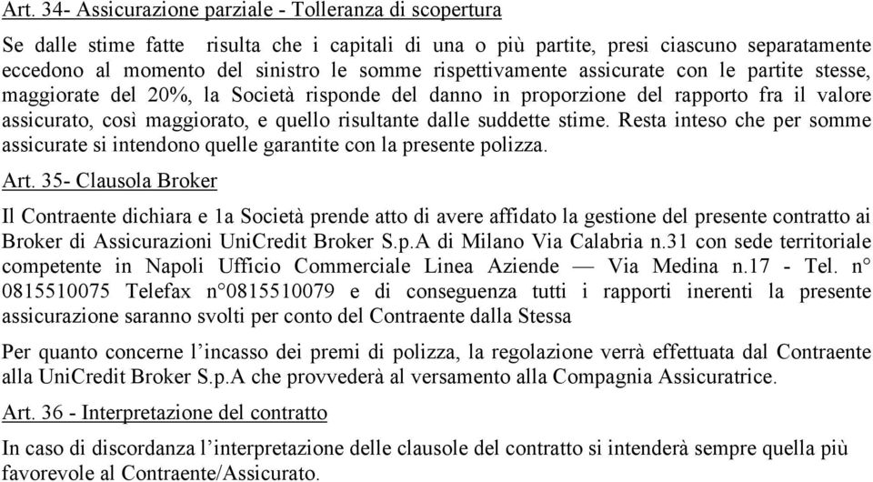 suddette stime. Resta inteso che per somme assicurate si intendono quelle garantite con la presente polizza. Art.