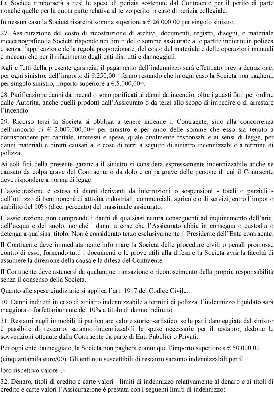 Assicurazione del costo di ricostruzione di archivi, documenti, registri, disegni, e materiale meccanografico la Società risponde nei limiti delle somme assicurate alle partite indicate in polizza e