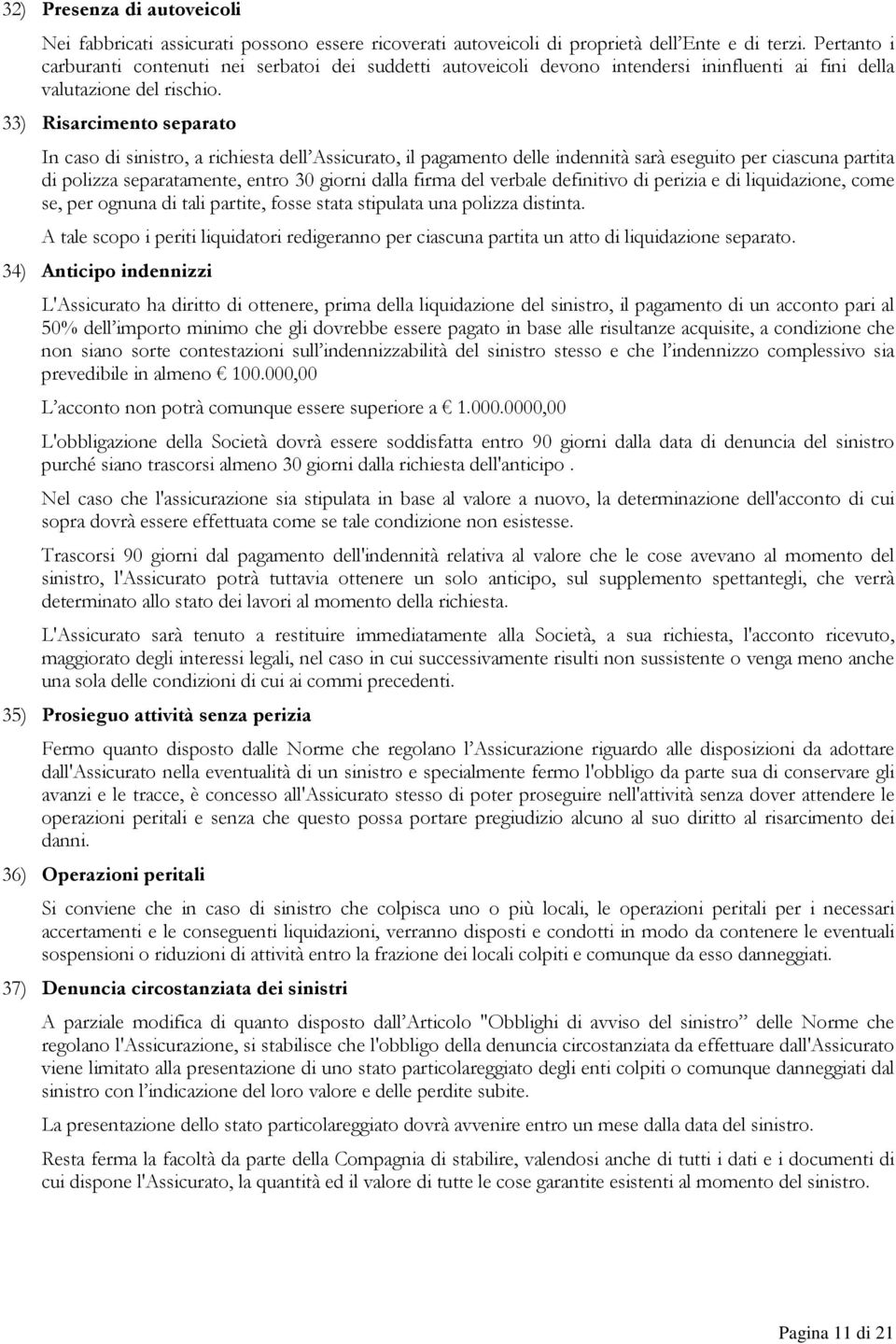 33) Risarcimento separato In caso di sinistro, a richiesta dell Assicurato, il pagamento delle indennità sarà eseguito per ciascuna partita di polizza separatamente, entro 30 giorni dalla firma del