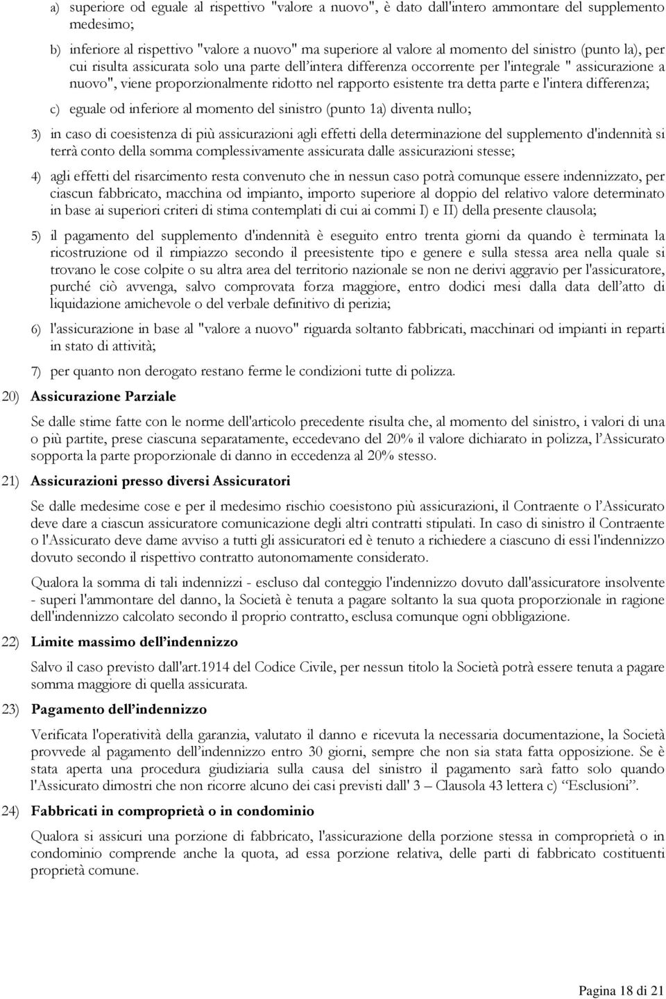 detta parte e l'intera differenza; c) eguale od inferiore al momento del sinistro (punto 1a) diventa nullo; 3) in caso di coesistenza di più assicurazioni agli effetti della determinazione del