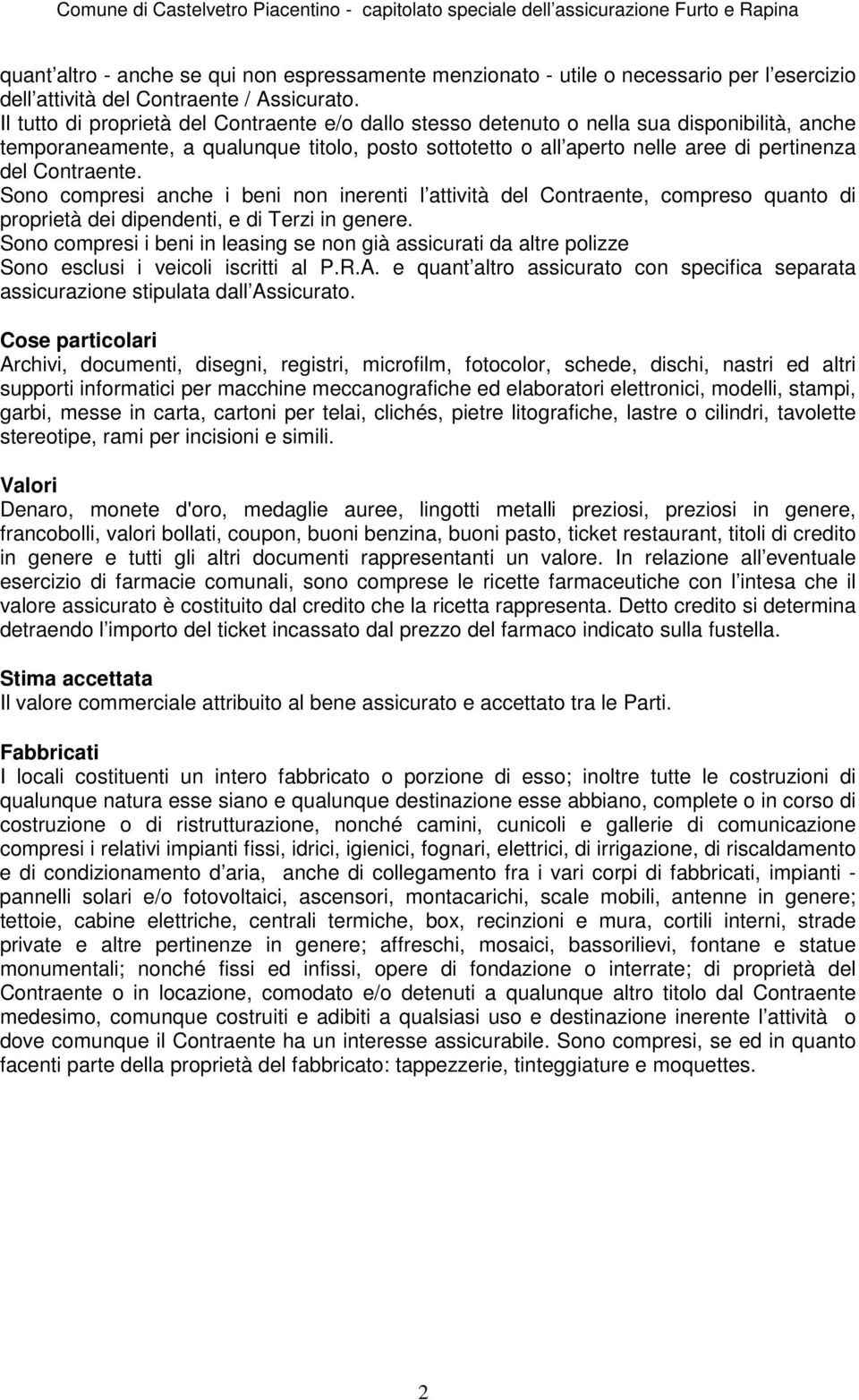 Contraente. Sono compresi anche i beni non inerenti l attività del Contraente, compreso quanto di proprietà dei dipendenti, e di Terzi in genere.