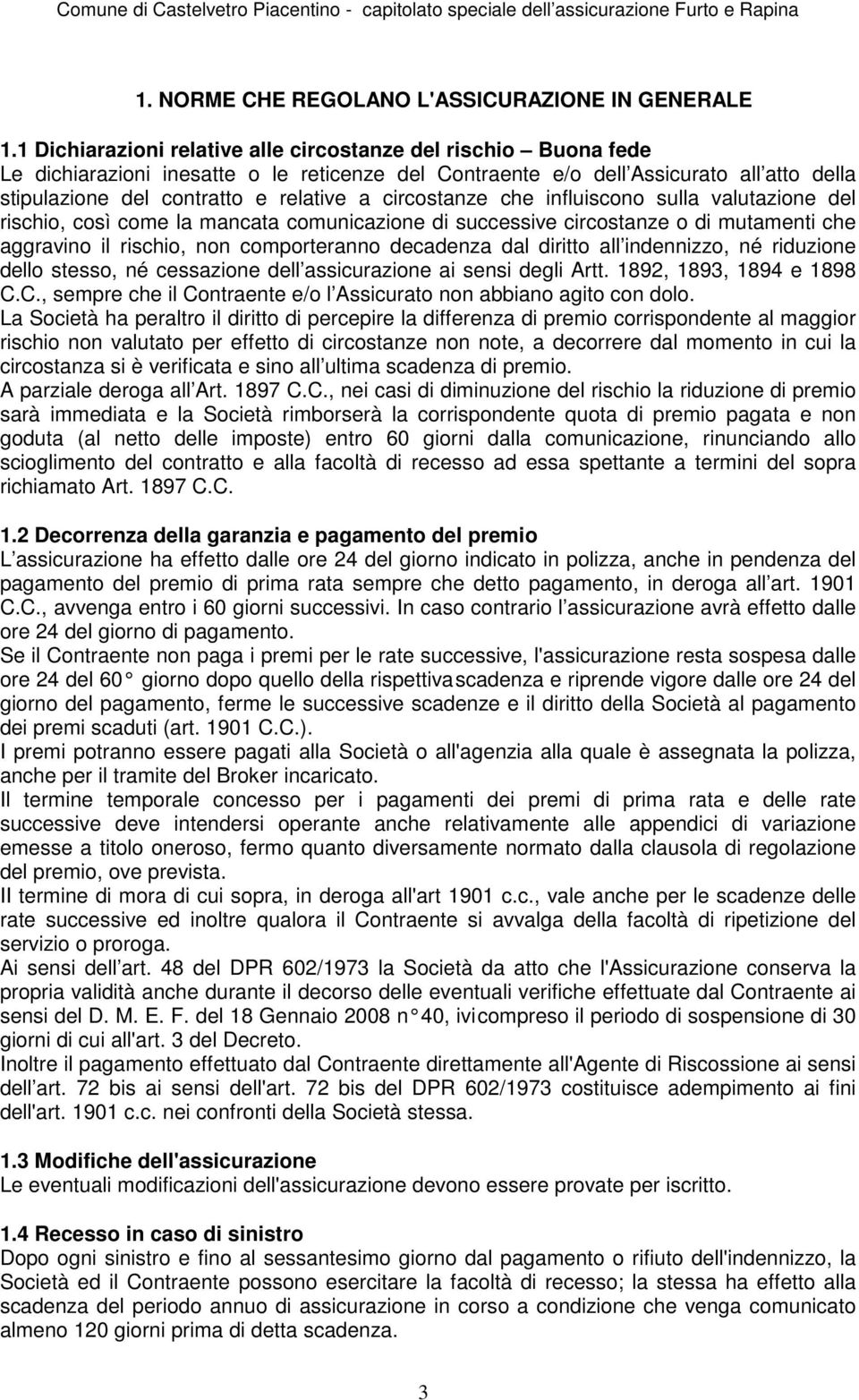 circostanze che influiscono sulla valutazione del rischio, così come la mancata comunicazione di successive circostanze o di mutamenti che aggravino il rischio, non comporteranno decadenza dal