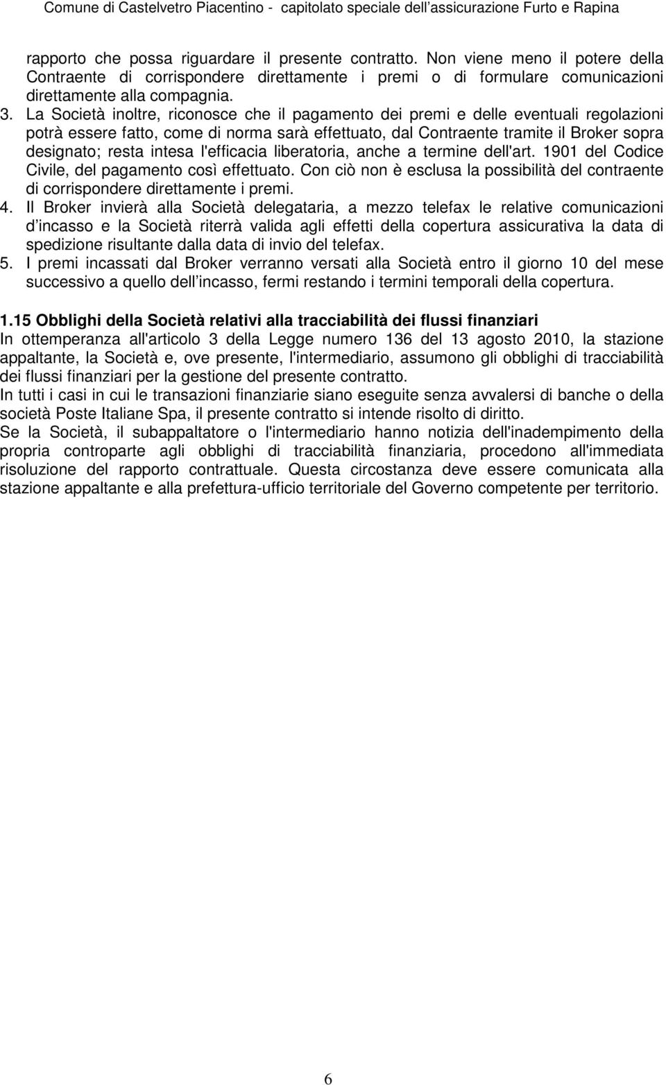 intesa l'efficacia liberatoria, anche a termine dell'art. 1901 del Codice Civile, del pagamento così effettuato.