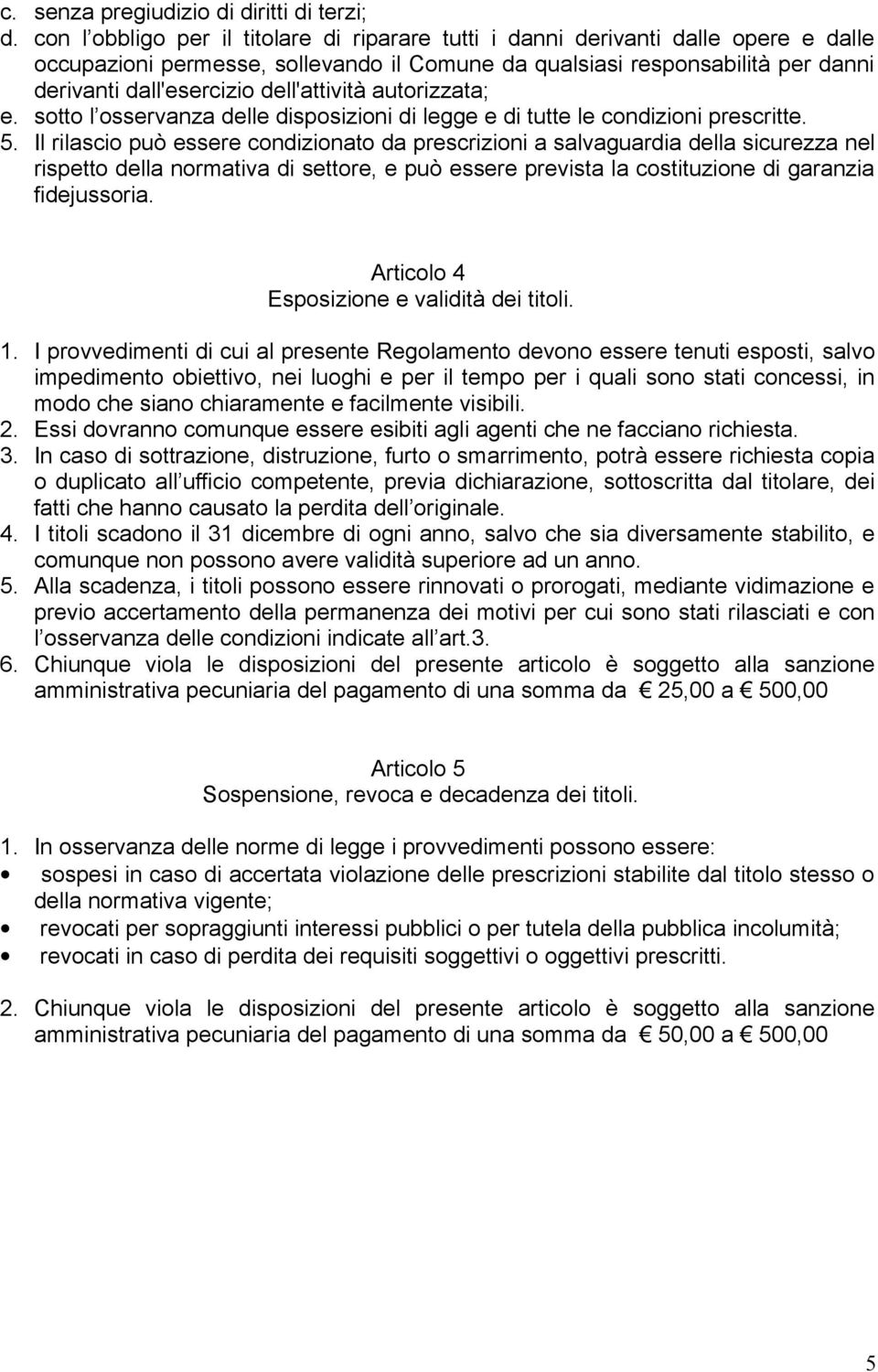 dell'attività autorizzata; e. sotto l osservanza delle disposizioni di legge e di tutte le condizioni prescritte. 5.