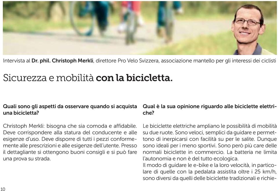 Deve disporre di tutti i pezzi conformemente alle prescrizioni e alle esigenze dell utente. Presso il dettagliante si ottengono buoni consigli e si può fare una prova su strada.