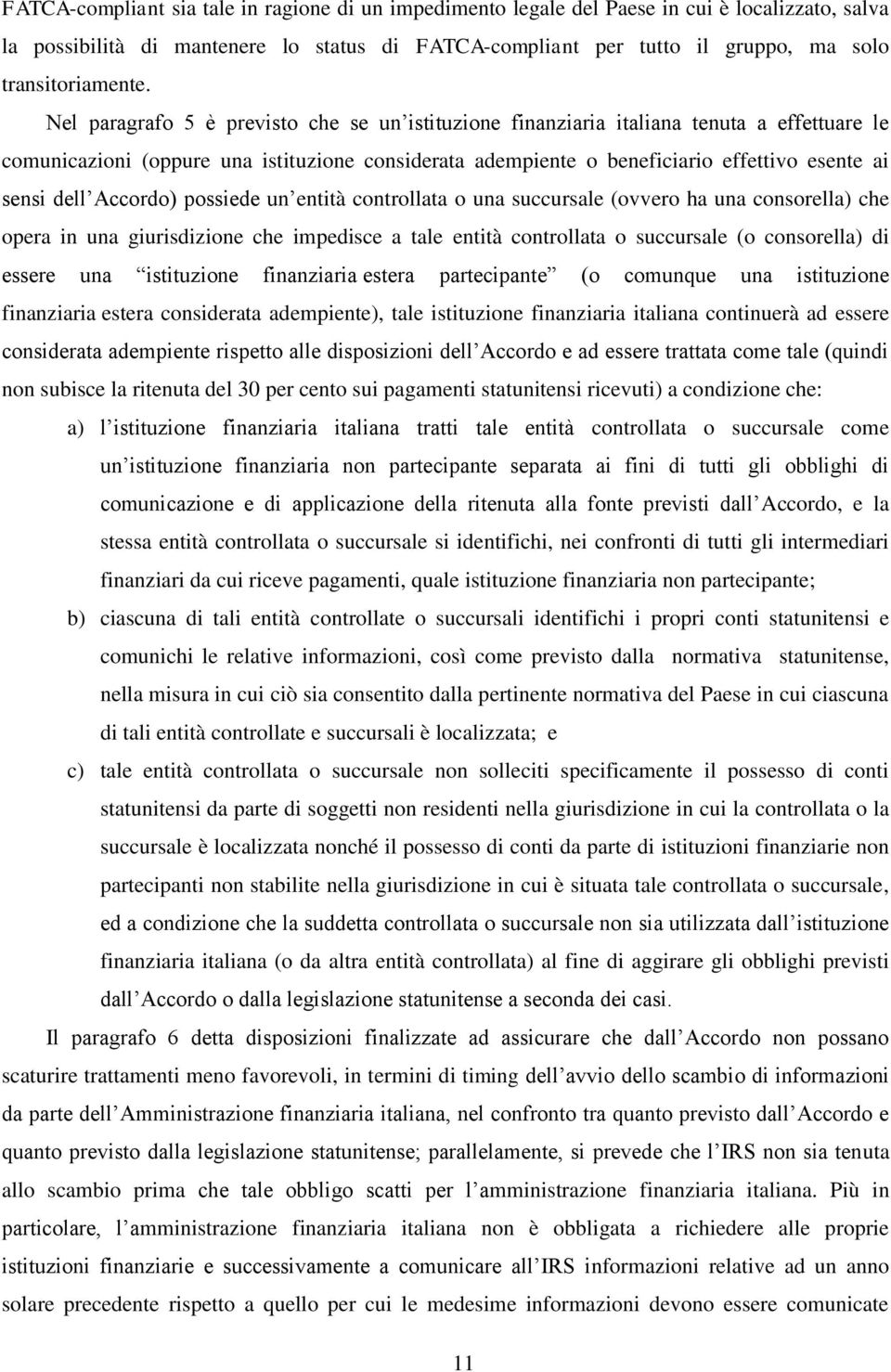 Nel paragrafo 5 è previsto che se un istituzione finanziaria italiana tenuta a effettuare le comunicazioni (oppure una istituzione considerata adempiente o beneficiario effettivo esente ai sensi dell