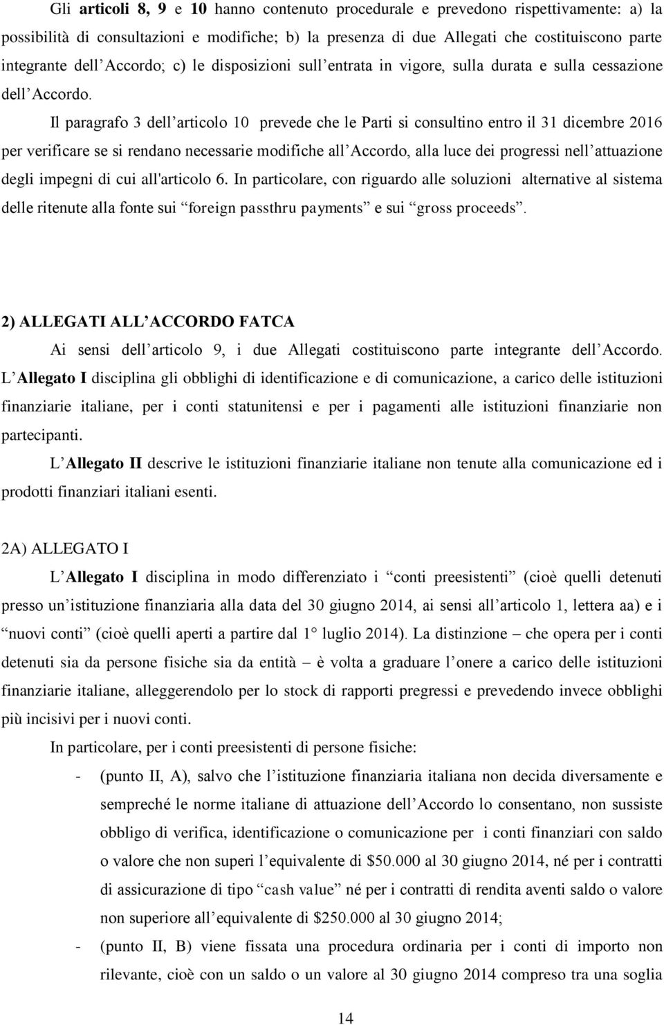 Il paragrafo 3 dell articolo 10 prevede che le Parti si consultino entro il 31 dicembre 2016 per verificare se si rendano necessarie modifiche all Accordo, alla luce dei progressi nell attuazione