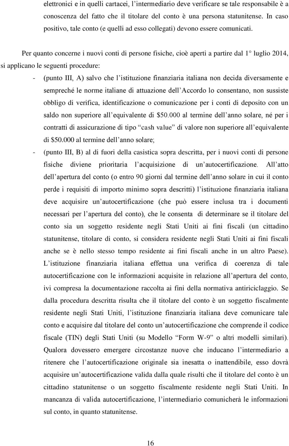 Per quanto concerne i nuovi conti di persone fisiche, cioè aperti a partire dal 1 luglio 2014, si applicano le seguenti procedure: - (punto III, A) salvo che l istituzione finanziaria italiana non