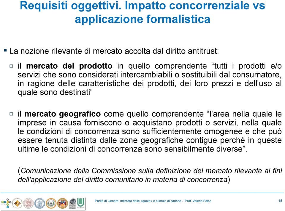 considerati intercambiabili o sostituibili dal consumatore, in ragione delle caratteristiche dei prodotti, dei loro prezzi e dell'uso al quale sono destinati il mercato geografico come quello