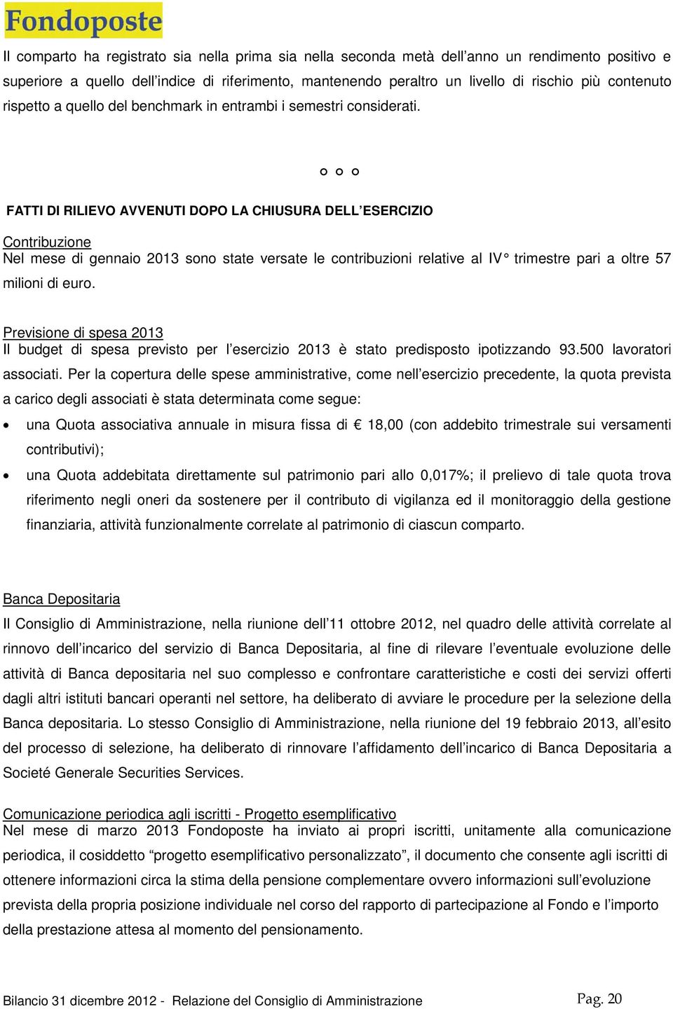 FATTI DI RILIEVO AVVENUTI DOPO LA CHIUSURA DELL ESERCIZIO Contribuzione Nel mese di gennaio 2013 sono state versate le contribuzioni relative al IV trimestre pari a oltre 57 milioni di euro.