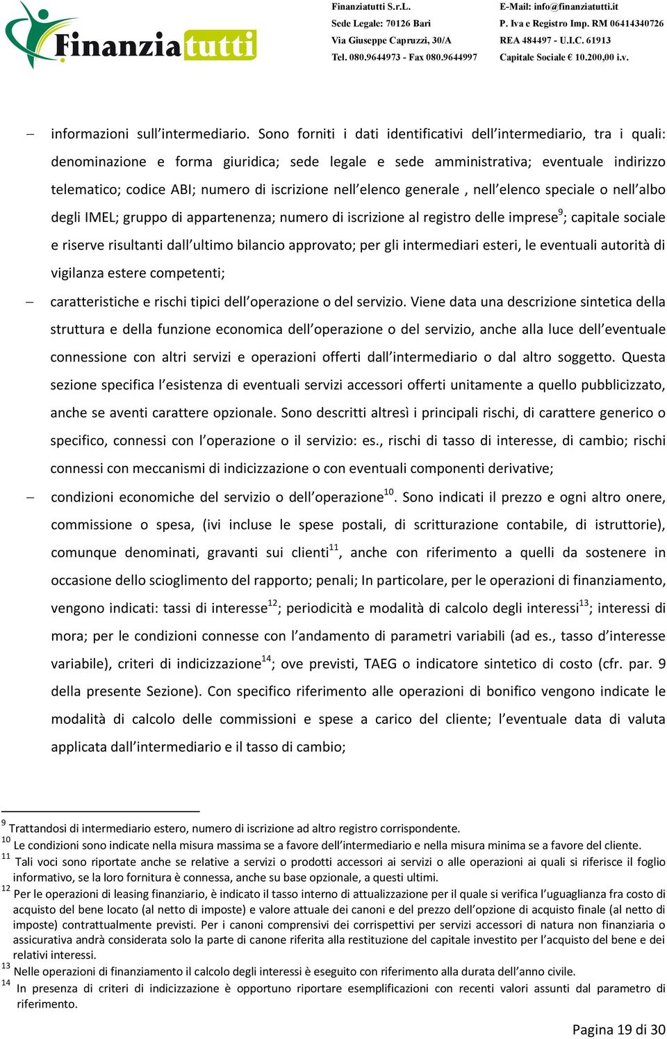 iscrizione nell elenco generale, nell elenco speciale o nell albo degli IMEL; gruppo di appartenenza; numero di iscrizione al registro delle imprese 9 ; capitale sociale e riserve risultanti dall