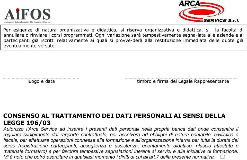 ...... luogo e data timbro e firma del Legale Rappresentante CONSENSO AL TRATTAMENTO DEI DATI PERSONALI AI SENSI DELLA LEGGE 196/03 Autorizzo l Arca Service ad inserire i presenti dati personali