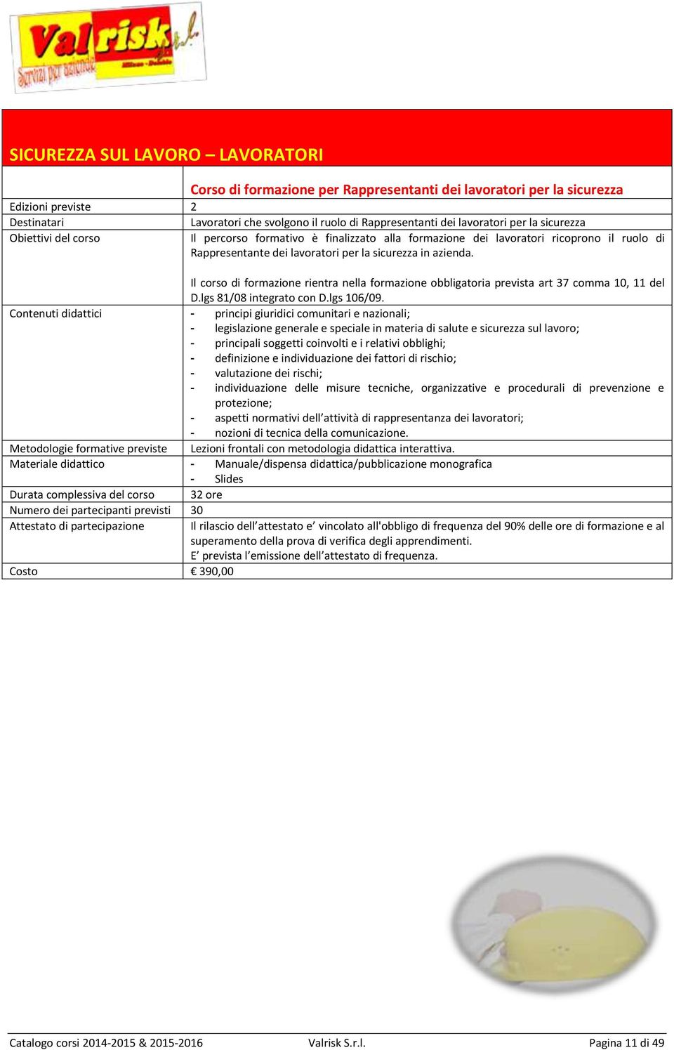 Il corso di formazione rientra nella formazione obbligatoria prevista art 37 comma 10, 11 del D.lgs 81/08 integrato con D.lgs 106/09.