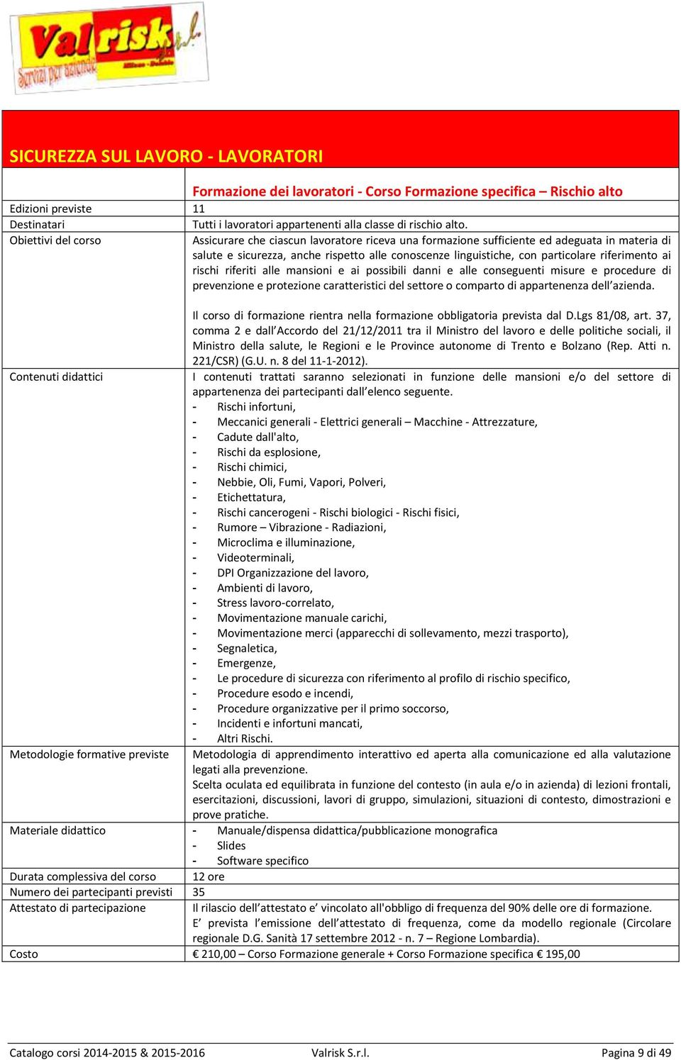 riferiti alle mansioni e ai possibili danni e alle conseguenti misure e procedure di prevenzione e protezione caratteristici del settore o comparto di appartenenza dell azienda.