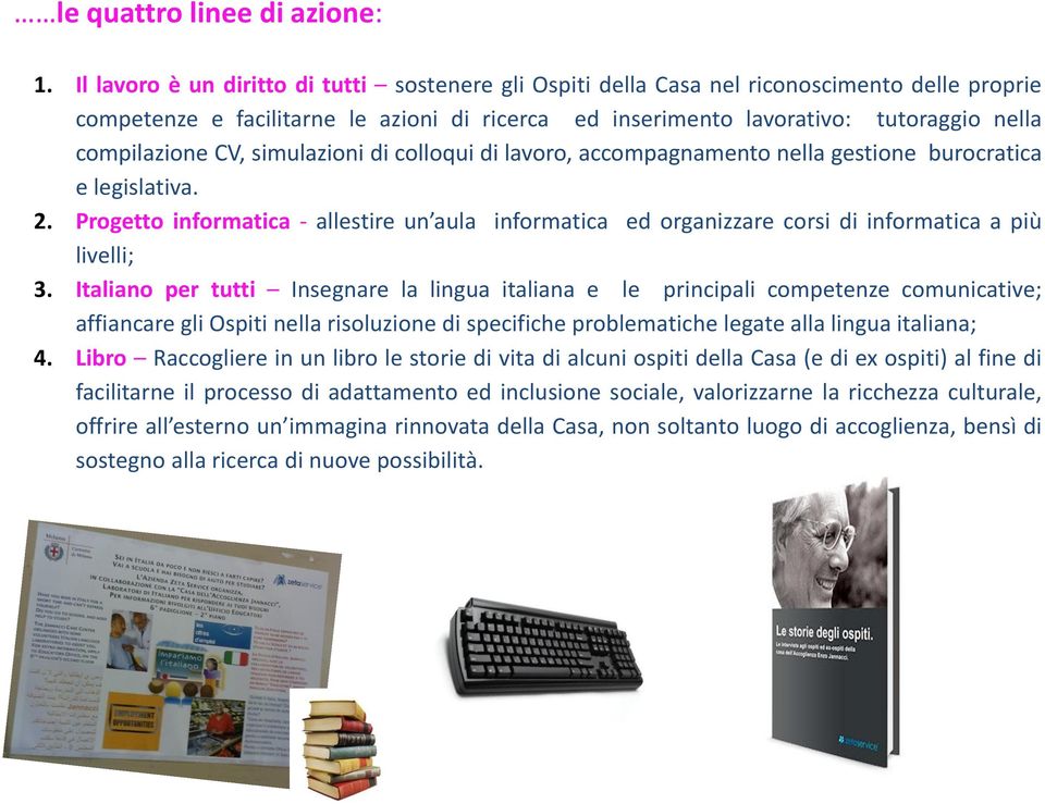 CV, simulazioni di colloqui di lavoro, accompagnamento nella gestione burocratica e legislativa. 2.