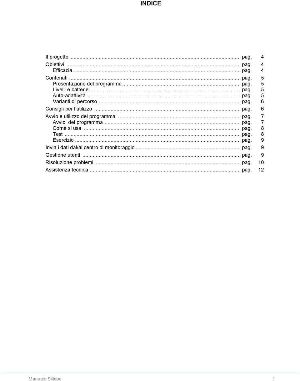 .. pag. 7 Avvio del programma... pag. 7 Come si usa... pag. 8 Test... pag. 8 Esercizio... pag. 9 Invia i dati dal/al centro di monitoraggio.