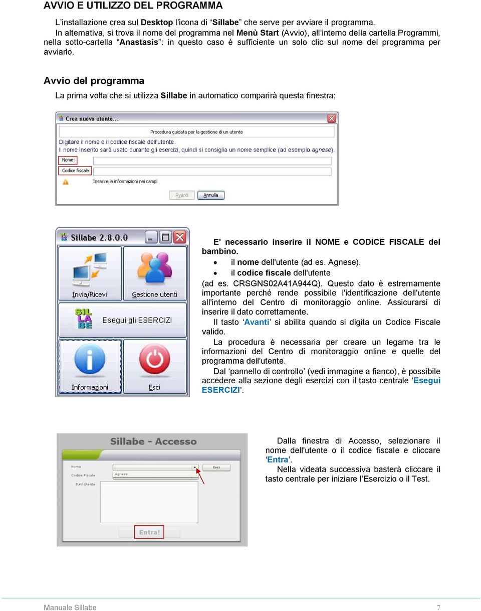 programma per avviarlo. Avvio del programma La prima volta che si utilizza Sillabe in automatico comparirà questa finestra: E' necessario inserire il NOME e CODICE FISCALE del bambino.