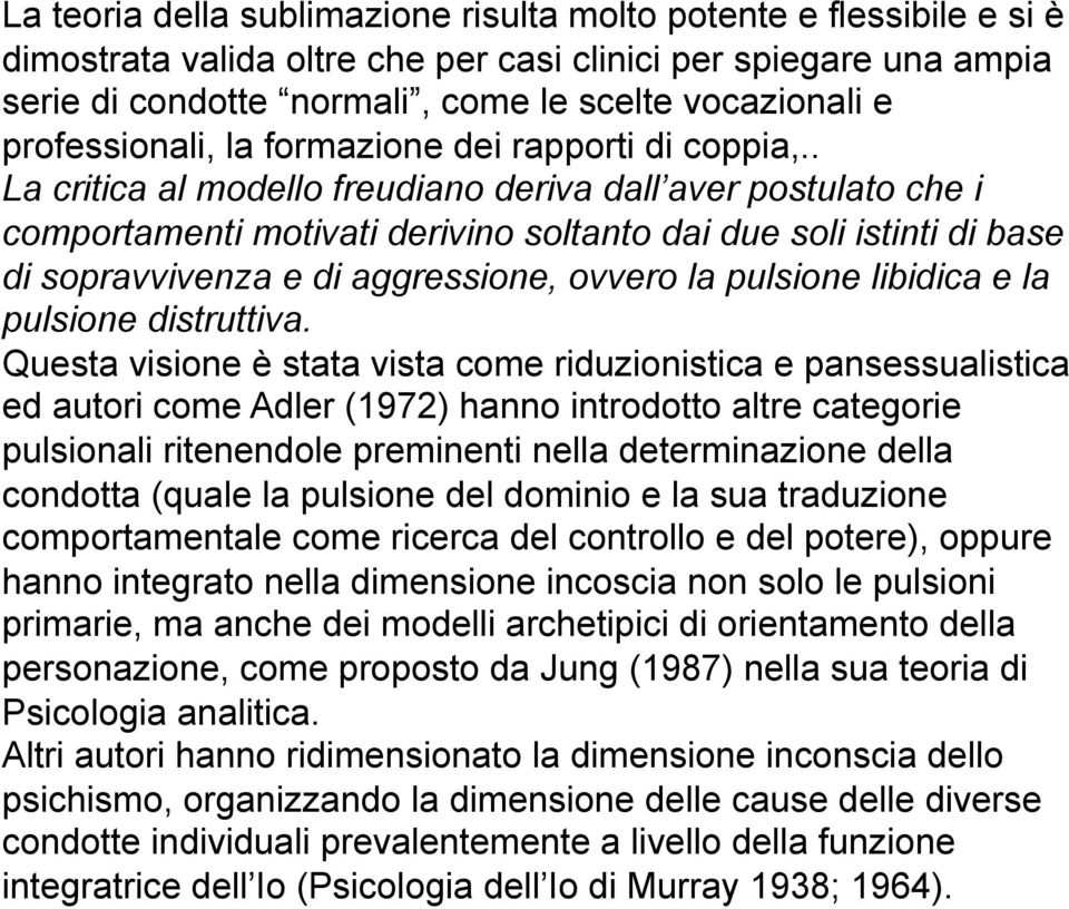 . La critica al modello freudiano deriva dall aver postulato che i comportamenti motivati derivino soltanto dai due soli istinti di base di sopravvivenza e di aggressione, ovvero la pulsione libidica